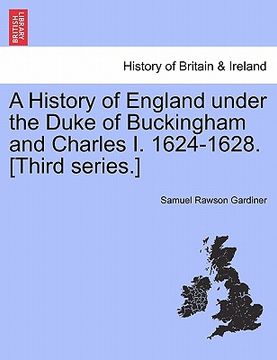 portada a history of england under the duke of buckingham and charles i. 1624-1628. [third series.] (in English)