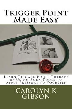 portada Trigger Point Made Easy: Learn Trigger Point Therapy by Using Body Tools to Apply Pressure to Yourself (en Inglés)