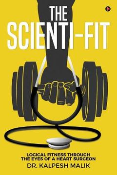 portada The Scienti-Fit: Logical Fitness Through the Eyes of a Heart Surgeon (en Inglés)
