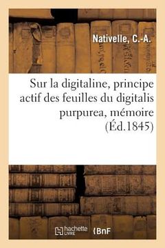 portada Sur La Digitaline, Principe Actif Des Feuilles Du Digitalis Purpurea, Mémoire: Présenté En 1844 À La Société de Pharmacie (en Francés)