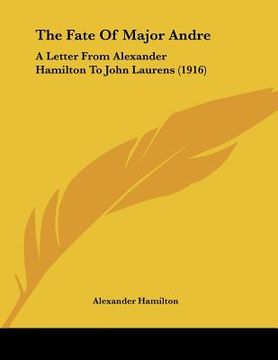 portada the fate of major andre: a letter from alexander hamilton to john laurens (1916) (in English)
