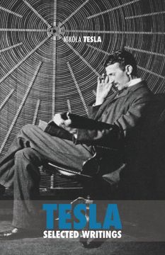portada Selected Tesla Writings: A Collection of Scientific Papers and Articles About the Work of one of the Greatest Geniuses of all Time