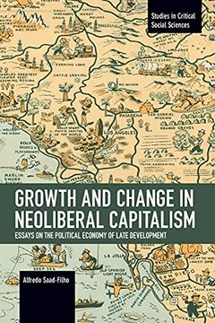 portada Growth and Change in Neoliberal Capitalism: Essays on the Political Economy of Late Development (Studies in Critical Social Science) (en Inglés)