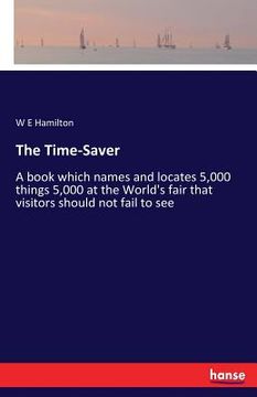 portada The Time-Saver: A book which names and locates 5,000 things 5,000 at the World's fair that visitors should not fail to see (en Inglés)