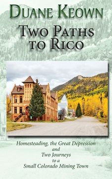 portada Two Paths to Rico (Hardcover): Homesteading, the Great Depression and two Journeys to a Small Colorado Mining Town (en Inglés)