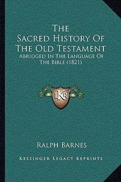 portada the sacred history of the old testament: abridged in the language of the bible (1821) (en Inglés)