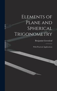 portada Elements of Plane and Spherical Trigonometry: With Practical Applications (en Inglés)