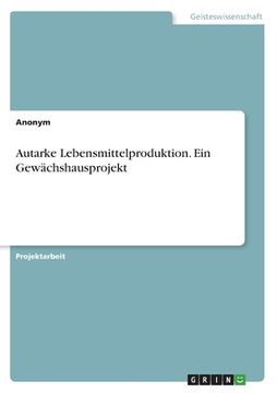 portada Autarke Lebensmittelproduktion. Ein Gewächshausprojekt (in German)