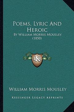 portada poems, lyric and heroic: by william morris mousley (1850) (en Inglés)
