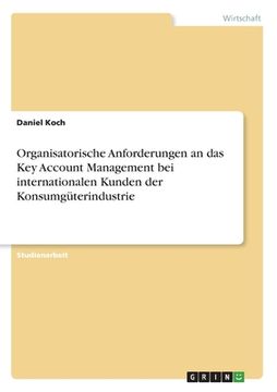 portada Organisatorische Anforderungen an das Key Account Management bei internationalen Kunden der Konsumgüterindustrie (en Alemán)