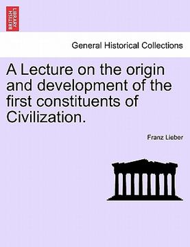 portada a lecture on the origin and development of the first constituents of civilization. (en Inglés)