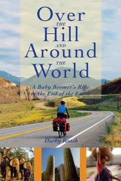portada Over The Hill And Around The World: A Baby Boomer's Ride To The End Of The Earth (in English)