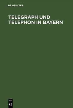 portada Telegraph und Telephon in Bayern: Ein Handbuch zum Gebrauch für Staats- und Gemeinde-Behörden, Beamte und die Geschäftswelt (in German)