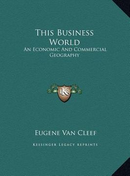 portada this business world: an economic and commercial geography an economic and commercial geography