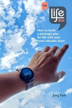 portada The Life ROI: How to build a strategic plan for life with your most valuable asset (in English)