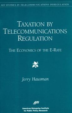 portada taxation by telecommunications regulation: the economics of the e-rate (en Inglés)
