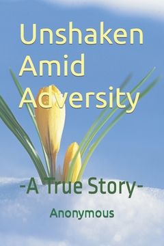 portada Unshaken Amid Adversity: -A True Story- (en Inglés)
