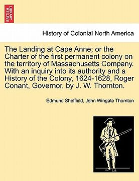 portada the landing at cape anne; or the charter of the first permanent colony on the territory of massachusetts company. with an inquiry into its authority a
