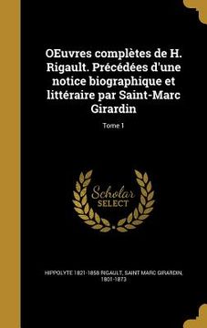 portada OEuvres complètes de H. Rigault. Précédées d'une notice biographique et littéraire par Saint-Marc Girardin; Tome 1 (en Francés)