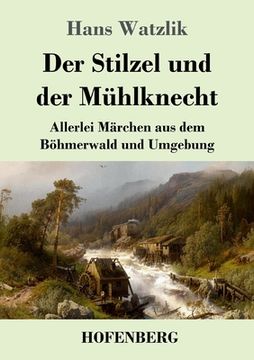portada Der Stilzel und der Mühlknecht: Allerlei Märchen aus dem Böhmerwald und Umgebung (en Alemán)