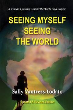 portada Seeing Myself Seeing the World: A Woman's Journey Around the World on a Bicycle (in English)