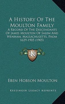 portada a history of the moulton family: a record of the descendants of james moulton of salem and wenham, massachusetts, from 1629-1905 (1905)