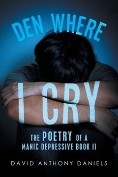 portada Den Where I Cry: The Poetry of a Manic Depressive Book 2 (en Inglés)