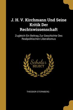 portada J. H. V. Kirchmann und Seine Kritik der Rechtswissenschaft: Zugleich ein Beitrag zur Geschichte des Realpolitischen Liberalismus 
