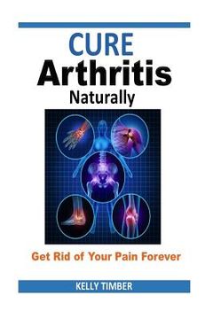 portada Cure Arthritis Naturally - Get Rid of Your Pain Forever (en Inglés)