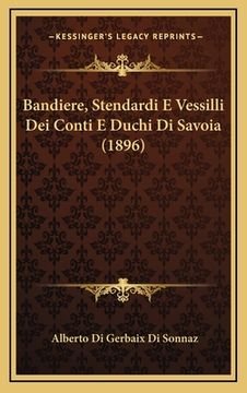 portada Bandiere, Stendardi E Vessilli Dei Conti E Duchi Di Savoia (1896) (en Italiano)