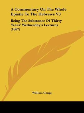 portada a commentary on the whole epistle to the hebrews v3: being the substance of thirty years' wednesday's lectures (1867)