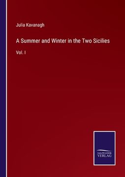 portada A Summer and Winter in the Two Sicilies: Vol. I (en Inglés)