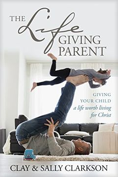 portada The Lifegiving Parent: Giving Your Child a Life Worth Living for Christ (en Inglés)