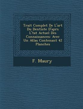 portada Trait� Complet De L'art Du Dentiste D'apr�s L'�tat Actuel Des Connaissances: Avec Un Atlas Contenant 42 Planches (in French)