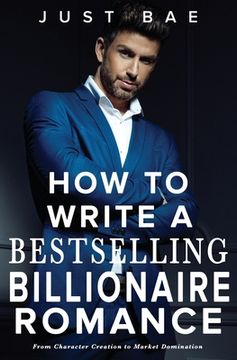 portada How to Write a Bestselling Billionaire Romance: From Character Creation to Market Domination (en Inglés)