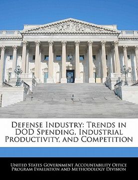 portada defense industry: trends in dod spending, industrial productivity, and competition (en Inglés)