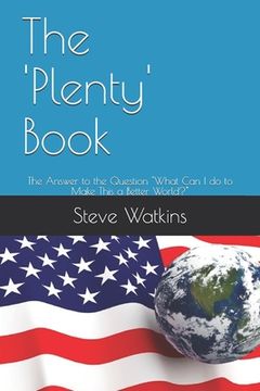 portada The 'Plenty' Book: The Answer to the Question "What Can I do to Make This a Better World?" (en Inglés)