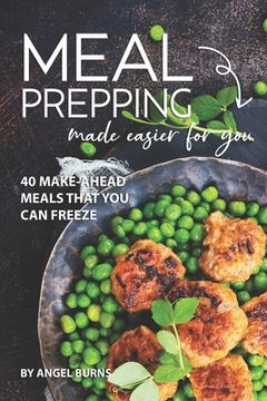 portada Meal Prepping Made Easier for You: 40 Make-Ahead Meals That You Can Freeze (en Inglés)