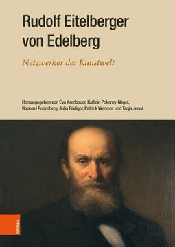 Rudolf Eitelberger Von Edelberg: Netzwerker Der Kunstwelt (en Alemán)