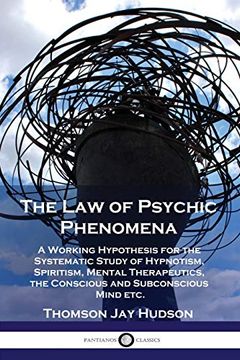 portada The law of Psychic Phenomena: A Working Hypothesis for the Systematic Study of Hypnotism, Spiritism, Mental Therapeutics, the Conscious and Subconscious Mind Etc. (en Inglés)