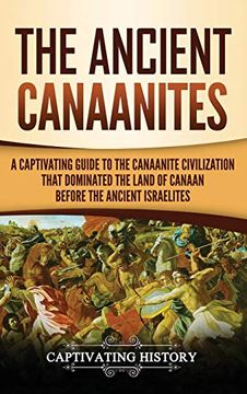 portada The Ancient Canaanites: A Captivating Guide to the Canaanite Civilization That Dominated the Land of Canaan Before the Ancient Israelites (en Inglés)