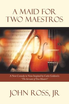 portada A Maid for Two Maestros: A New Comedy in Verse Inspired by Carlo Goldoni'S: "The Servant of Two Master'S" (in English)