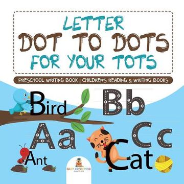 portada Letter Dot to Dots for Your Tots - Preschool Writing Book Children's Reading & Writing Books (en Inglés)