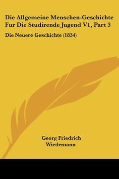 portada Die Allgemeine Menschen-Geschichte Fur Die Studirende Jugend V1, Part 3: Die Neuere Geschichte (1834) (en Alemán)