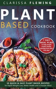 portada Plant Based Cookbook: 50 Quick & Easy Plant Based Recipes for Rapid Weight Loss, Better Health and a Sharper Mind (7 Day Meal Plan to help p