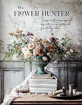 portada The Flower Hunter: Seasonal Flowers Inspired by Nature and Gathered From the Garden (en Inglés)