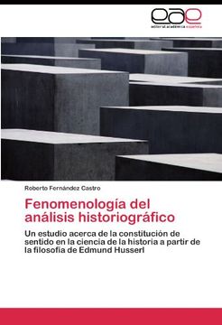 portada Fenomenología del análisis historiográfico: Un estudio acerca de la constitución de sentido en la ciencia de la historia a partir de la filosofía de Edmund Husserl
