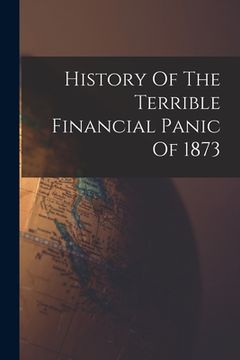 portada History Of The Terrible Financial Panic Of 1873 (en Inglés)