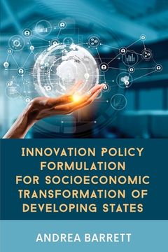 portada Innovation Policy Formulation for Socioeconomic Transformation of Developing States (Paperback or Softback)