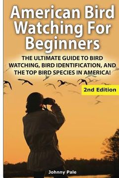 portada American Bird Watching for Beginners: The Ultimate Guide to Bird Watching, Bird Identification, and the Top Bird Species in America (en Inglés)